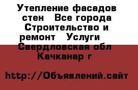Утепление фасадов стен - Все города Строительство и ремонт » Услуги   . Свердловская обл.,Качканар г.